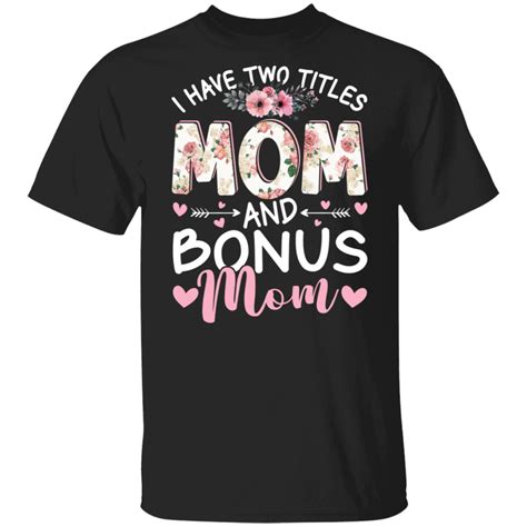 mother s day floral shirt i have two titles mom and bonus mom funny