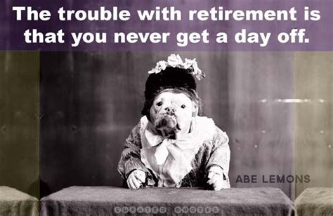 They are guaranteed to give you a chuckle! The 50 Funniest Quotes about Retirement - Curated Quotes ...