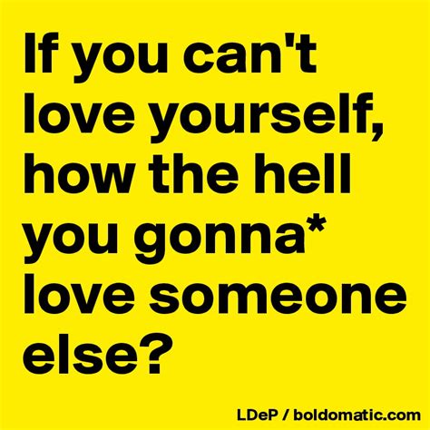 if you can t love yourself how the hell you gonna love someone else post by misterlab on