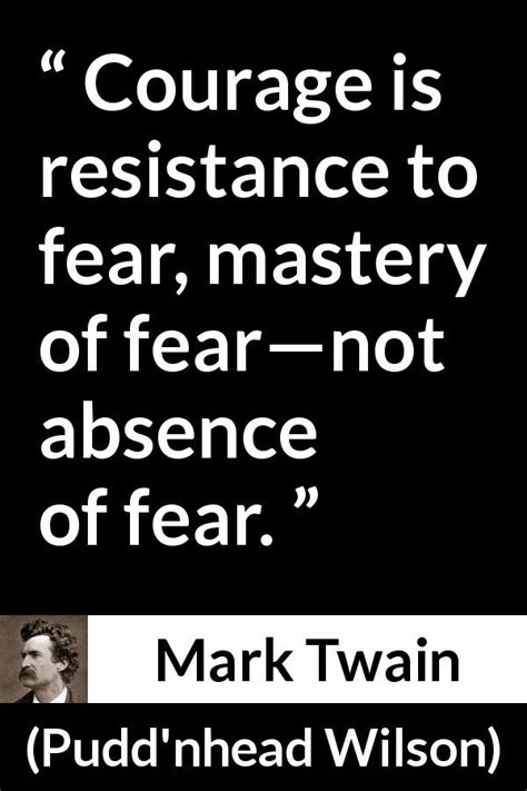 Mark Twain Courage Is Resistance To Fear Mastery Of Fear—not