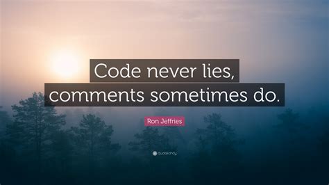 Ron Jeffries Quote Code Never Lies Comments Sometimes Do