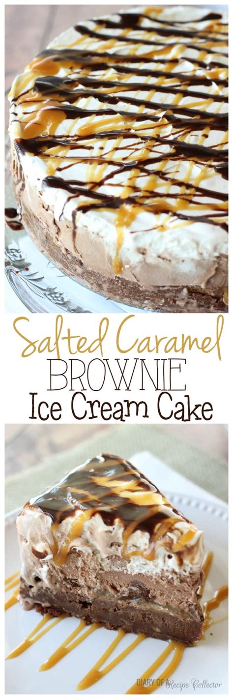 Salted Caramel Brownie Ice Cream Cake Diary Of A Recipe Collector