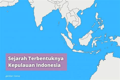 Sejarah Terbentuknya Kepulauan Indonesia Secara Singkat