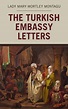 The Turkish Embassy Letters by Lady Mary Wortley Montagu | eBook ...