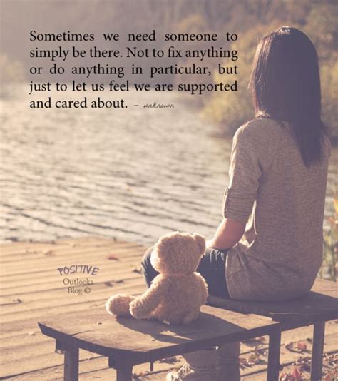 Sometimes We Need Someone To Simply Be There Not To Fix Anything Or Do