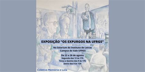 ExposiÇÃo Projeto Memória 50 Anos Dos Expurgos Da Ufrgs Instituto
