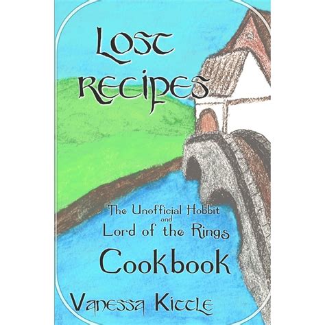 Lost Recipes The Unofficial Hobbit And Lord Of The Rings Cookbook