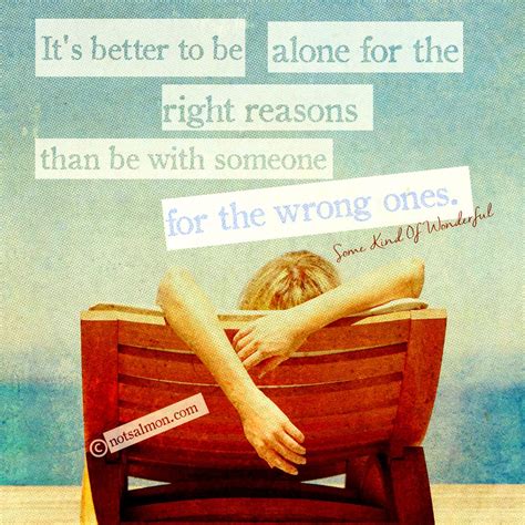 Its Better To Be Alone For The Right Reasons Than Be With Someone For The Wrong Ones Via