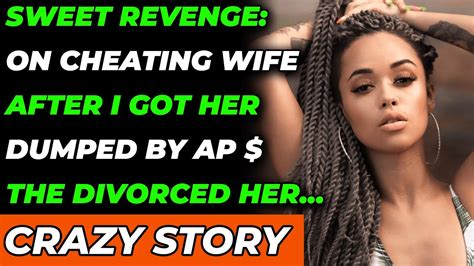 Sweet Revenge On Cheating Wife After I Got Her Dumped By Ap The
