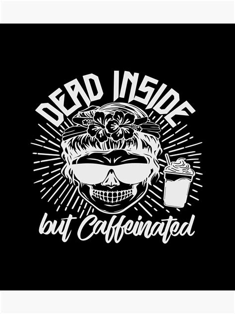 Dead Inside But Caffeinated Poster For Sale By Camptwistees Redbubble