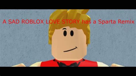 A Sad Roblox Love Story Has A Sparta Remix Youtube