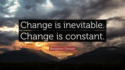 Benjamin Disraeli Quote Change Is Inevitable Change Is Constant