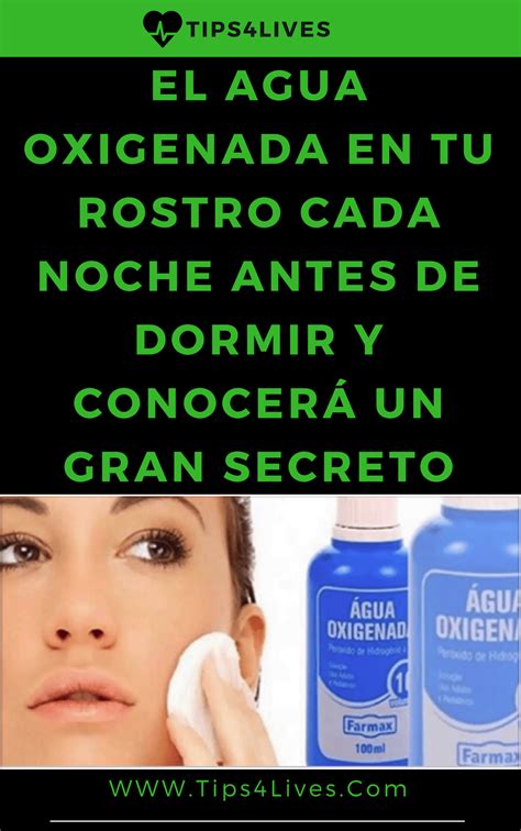 el agua oxigenada en tu rostro cada noche antes de dormir y conocerá un