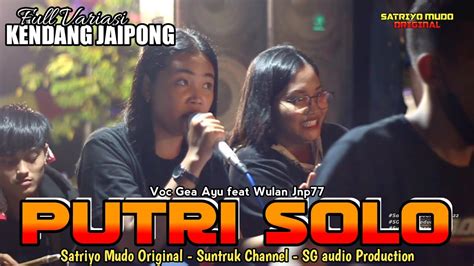 Putri Solo Gea Ayu Feat Wulan Jnp77 Satriyo Mudo Original Lagu Jaranan