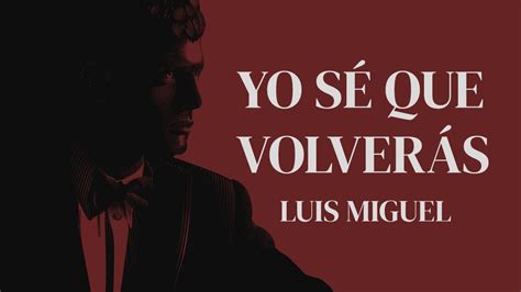 Yo SÉ Que VolverÁs Luis Miguel EdiciÓn Especial Con Letra Youtube