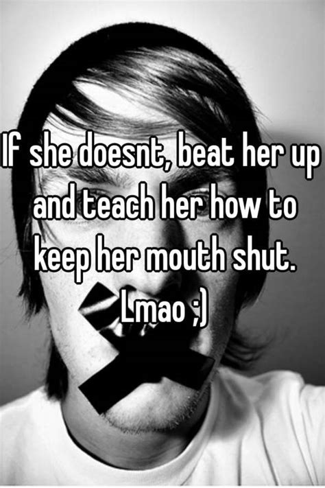 If She Doesnt Beat Her Up And Teach Her How To Keep Her Mouth Shut