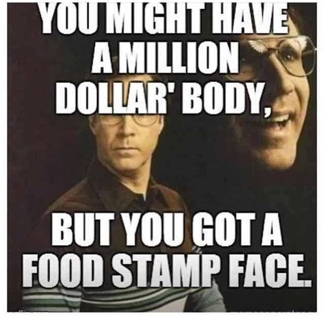 Two Men With Glasses And The Caption You Might Have A Million Dollar Body But You Got A Food