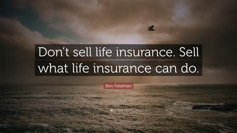 Partner & independent agent at active insurance solutions. Ben Feldman Quote: "Don't sell life insurance. Sell what life insurance can do."