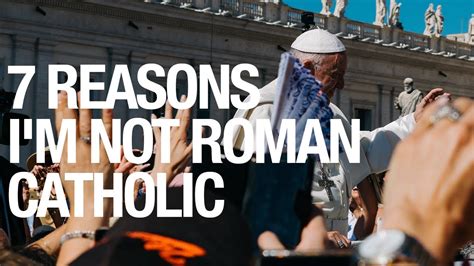 7 REASONS I'M NOT ROMAN CATHOLIC - YouTube