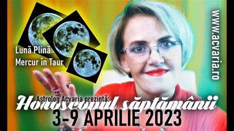 Luna Plina ⭐horoscopul Saptamanii 3 9 Aprilie 2023 Cu Acvaria Youtube