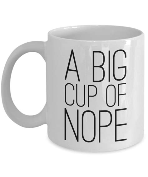 A Big Cup Of Nope Mug Sarcastic Coffee Cup Funny Coworker Ts Coffee Facts Coffee Mug Quotes