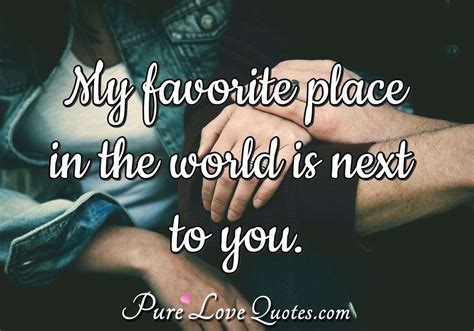 My Favorite Place In The World Is Next To You Purelovequotes