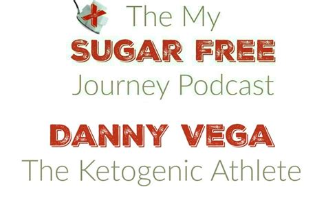 The My Sugar Free Journey Podcast Episode 73 Danny Vega The Ketogenic