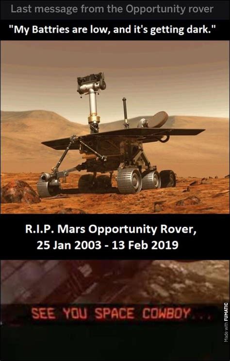 In the subsequent flurry of news coverage, a handful of outlets reported that the rover's last message to mission control was, my battery is low and it's getting dark, citing a viral tweet from science reporter jacob margolis. "My batteries are low, it's getting dark. I don't feel so ...
