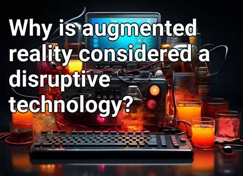 Why Is Augmented Reality Considered A Disruptive Technology