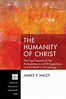 Read The Humanity of Christ Online by James P. Haley | Books