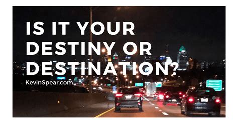 Is It Your Destiny Or Destination Kevin H Spear