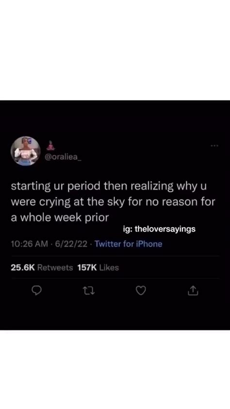 Starting Ur Period Then Realizing Why U Were Crying At The Sky For No