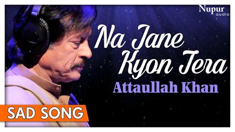 Na Jane Kyon Tera Attaullah Khan Pakistani Sad Songs Nupur Audio