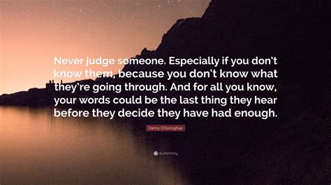 Danny Odonoghue Quote Never Judge Someone Especially If You Dont