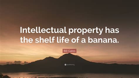 Bill Gates Quote “intellectual Property Has The Shelf Life Of A Banana”