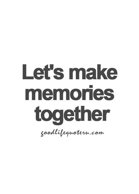 Creating Memories Together Quotes Kristeen Goff