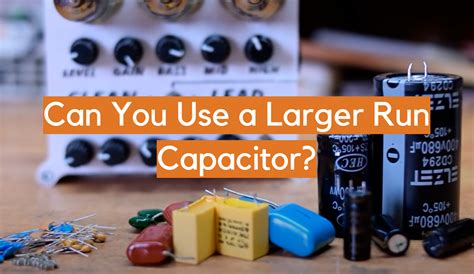 Can You Use A Larger Run Capacitor Electronicshacks