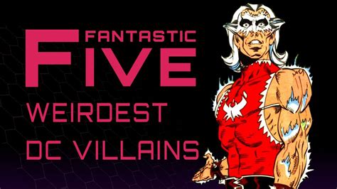 5 Weirdest Dc Comics Villains Fantastic Five Youtube