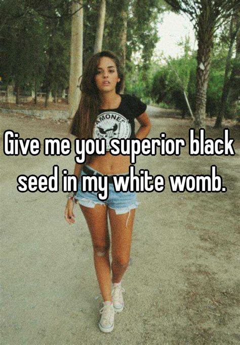 Give Me You Superior Black Seed In My White Womb