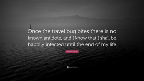 Michael Palin Quote Once The Travel Bug Bites There Is No Known