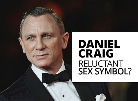 Daniel Craig Reluctant Sex Symbol By The Best You The Best You