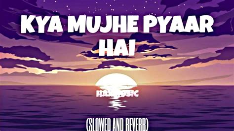 Kya Mujhe Pyaar Hai Kk Slowed And Reverb 💜 Youtube