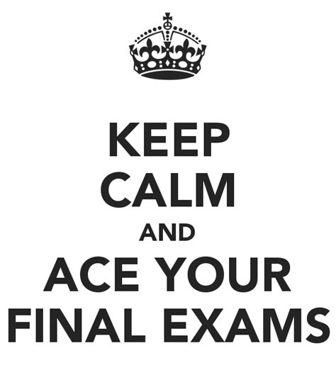 Keep Calm And Ace Your Final Exams Keep Calm Posters Keep Calm Quotes