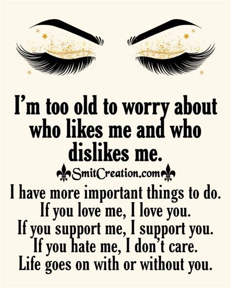 I Am Too Old To Worry About Who Likes Me And Who Dislikes Me