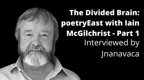 The Divided Brain Poetryeast With Iain Mcgilchrist Part 1 Youtube