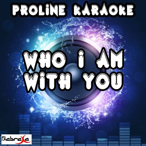 Karaoke Who I Am With You Karaoke Version Originally Performed By