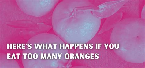Heres What Happens If You Eat Too Many Oranges