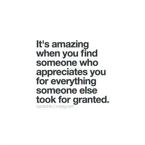 it s amazing when you find someone who appreciates you for everything someone else took for gra