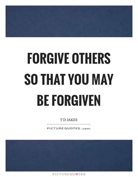 Forgive Others So That You May Be Forgiven Picture Quotes