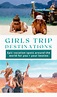 2021 Girls Trip Ideas: 39 bucket list destinations to travel with friends